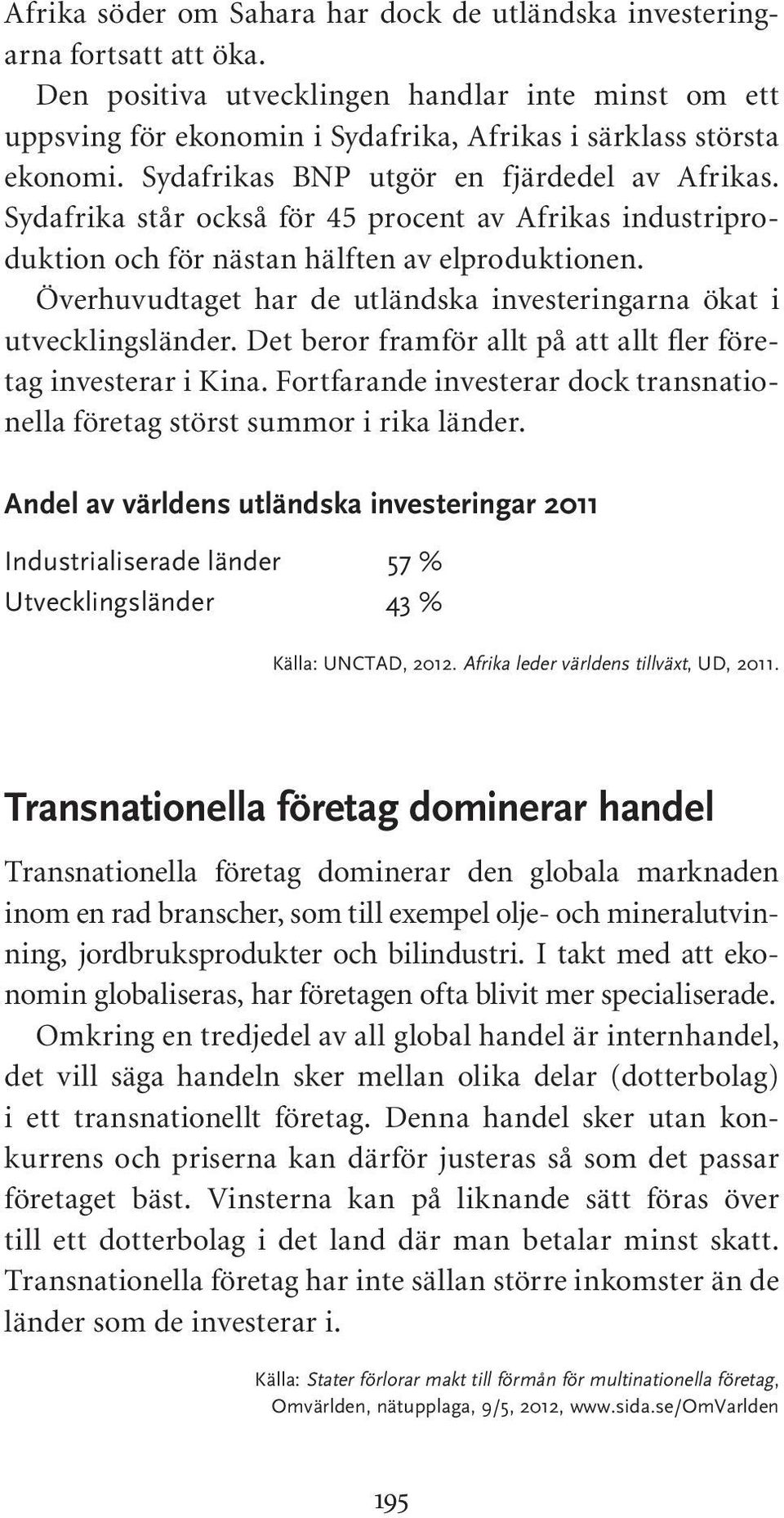 Sydafrika står också för 45 procent av Afrikas industriproduktion och för nästan hälften av elproduktionen. Överhuvudtaget har de utländska investeringarna ökat i utvecklingsländer.