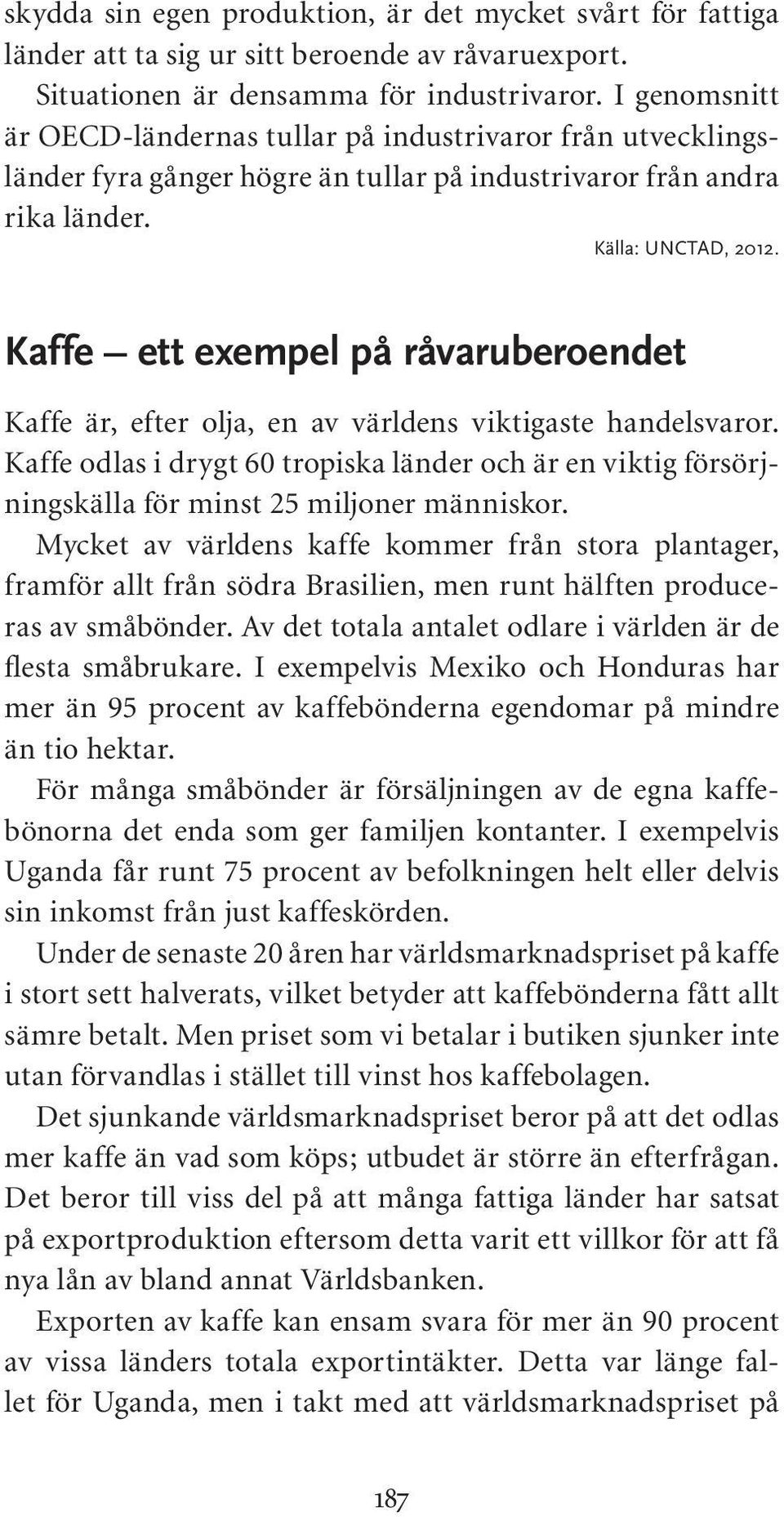 Kaffe ett exempel på råvaruberoendet Kaffe är, efter olja, en av världens viktigaste handelsvaror.