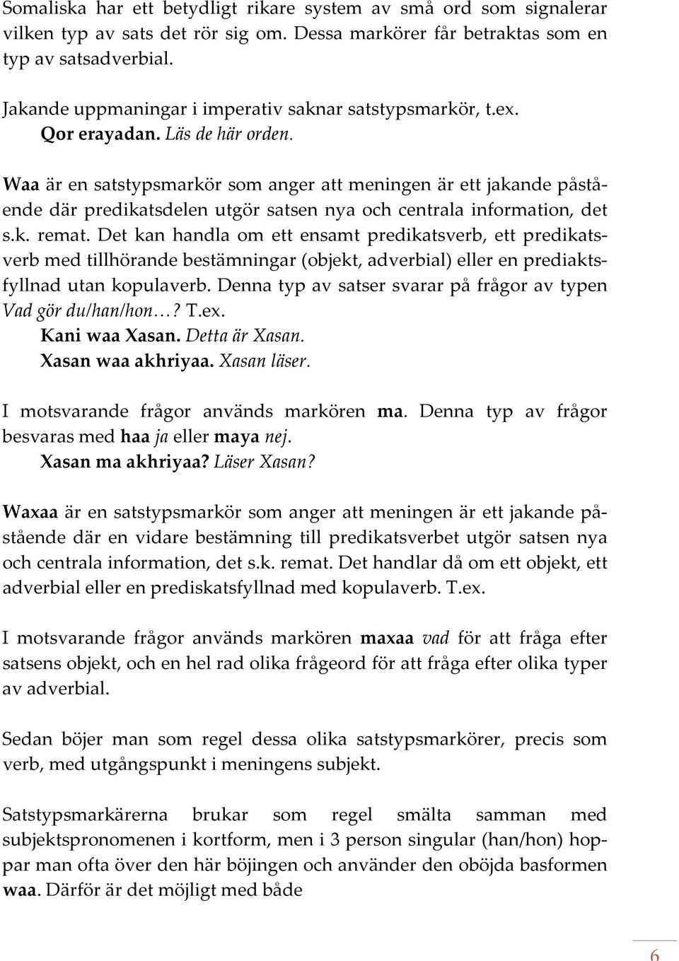 Waa är en satstypsmarkör som anger att meningen är ett jakande påstående där predikatsdelen utgör satsen nya och centrala information, det s.k. remat.