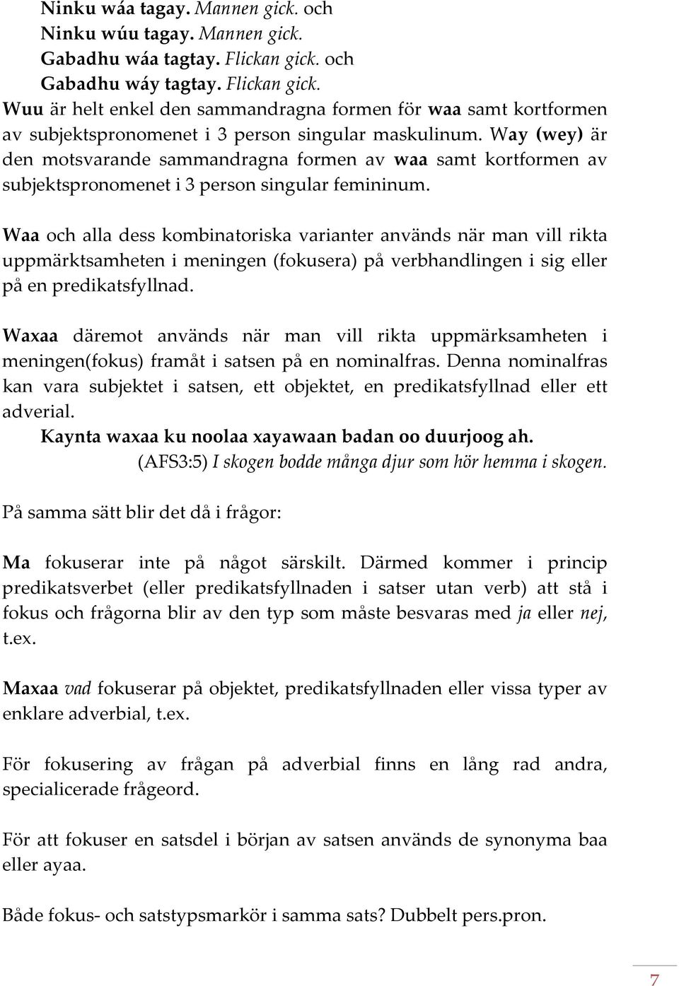 Way (wey) är den motsvarande sammandragna formen av waa samt kortformen av subjektspronomenet i 3 person singular femininum.