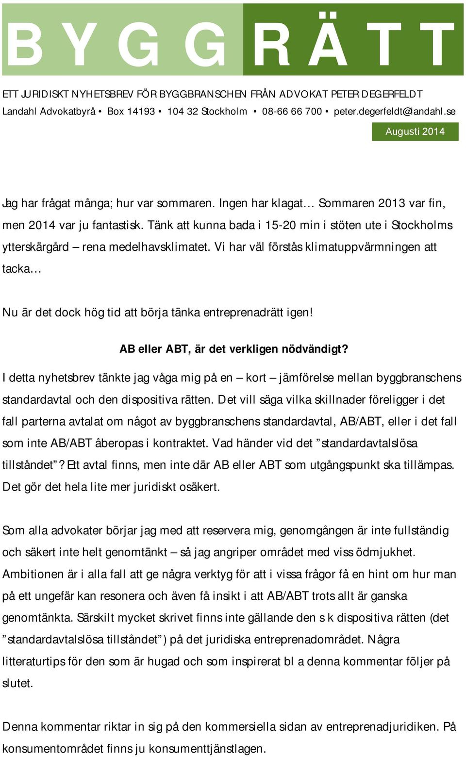 Vi har väl förstås klimatuppvärmningen att tacka Nu är det dock hög tid att börja tänka entreprenadrätt igen! AB eller ABT, är det verkligen nödvändigt?