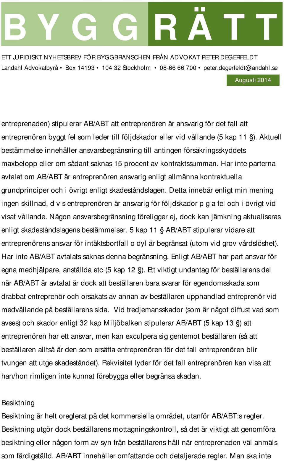 Har inte parterna avtalat om AB/ABT är entreprenören ansvarig enligt allmänna kontraktuella grundprinciper och i övrigt enligt skadeståndslagen.