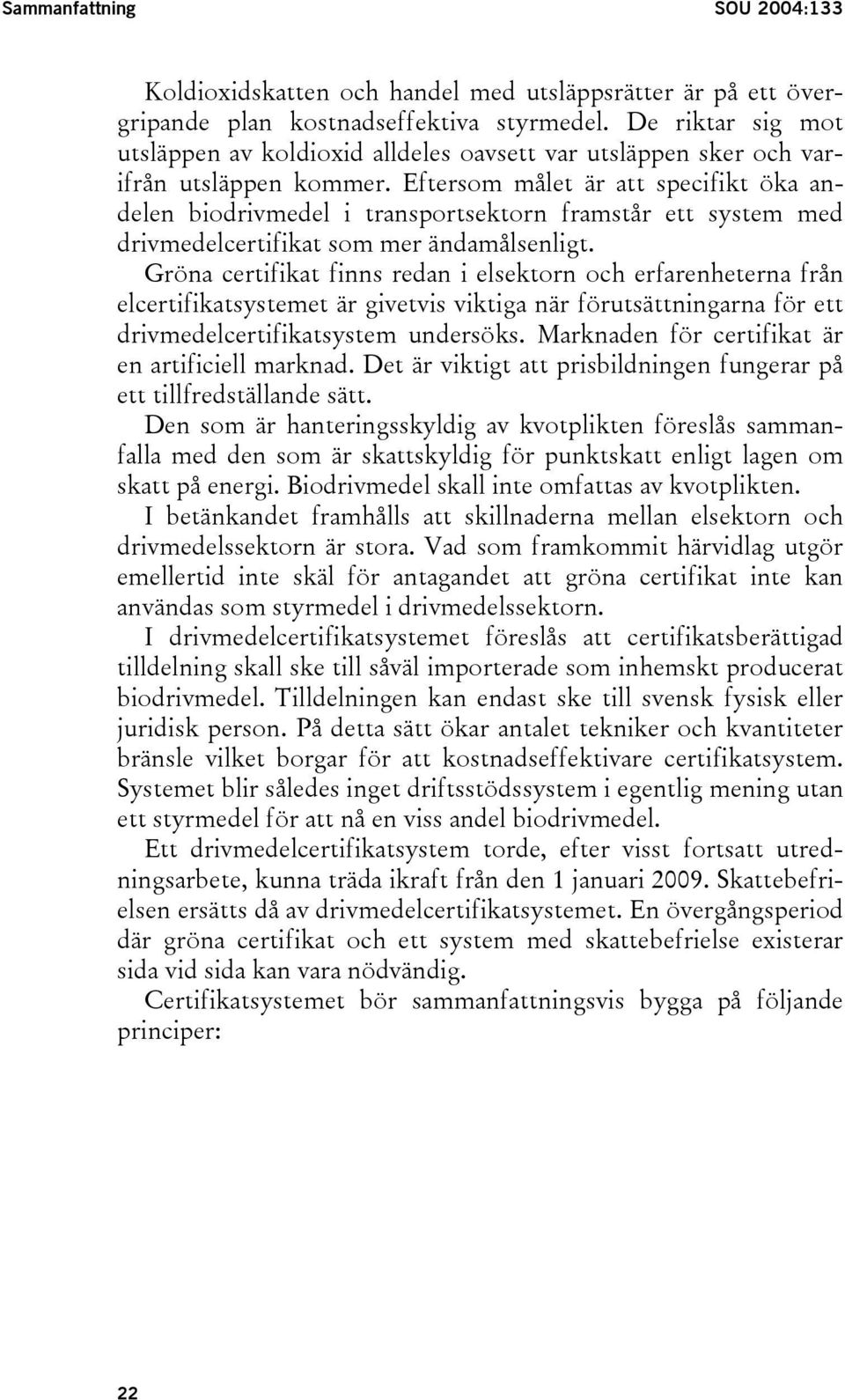 Eftersom målet är att specifikt öka andelen biodrivmedel i transportsektorn framstår ett system med drivmedelcertifikat som mer ändamålsenligt.