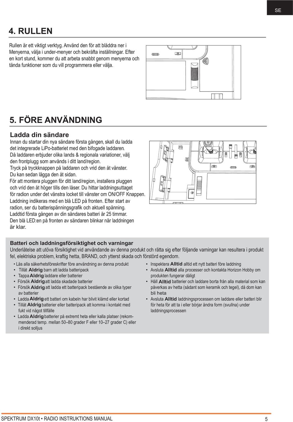 FÖRE ANVÄNDNING Ladda din sändare Innan du startar din nya sändare första gången, skall du ladda det integrerade LiPo-batteriet med den bifogade laddaren.