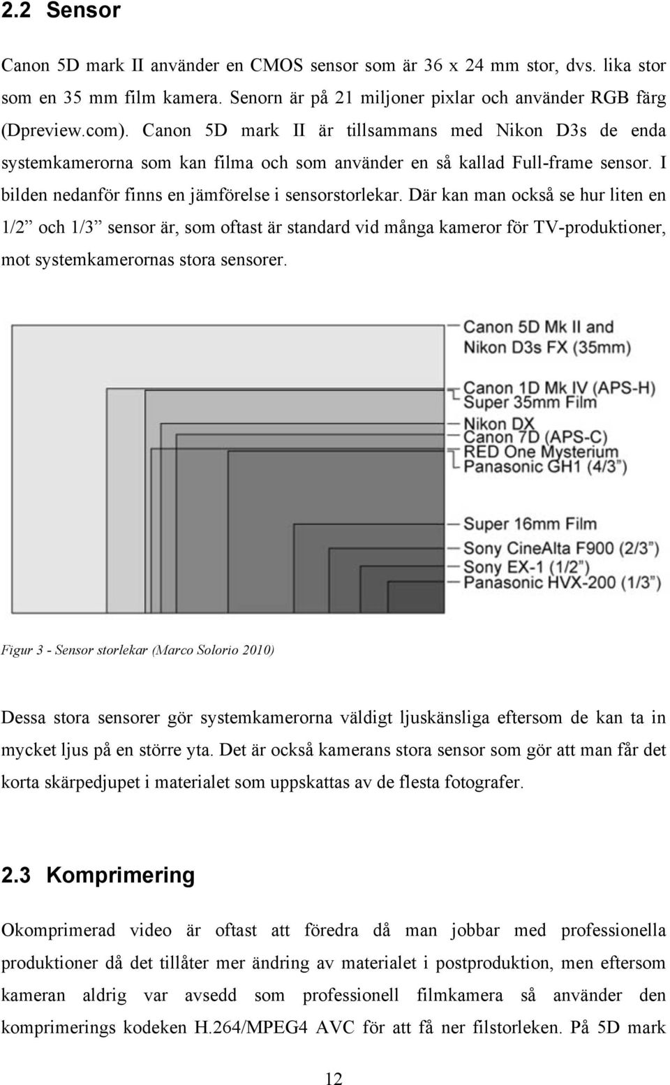 Där kan man också se hur liten en 1/2 och 1/3 sensor är, som oftast är standard vid många kameror för TV-produktioner, mot systemkamerornas stora sensorer.