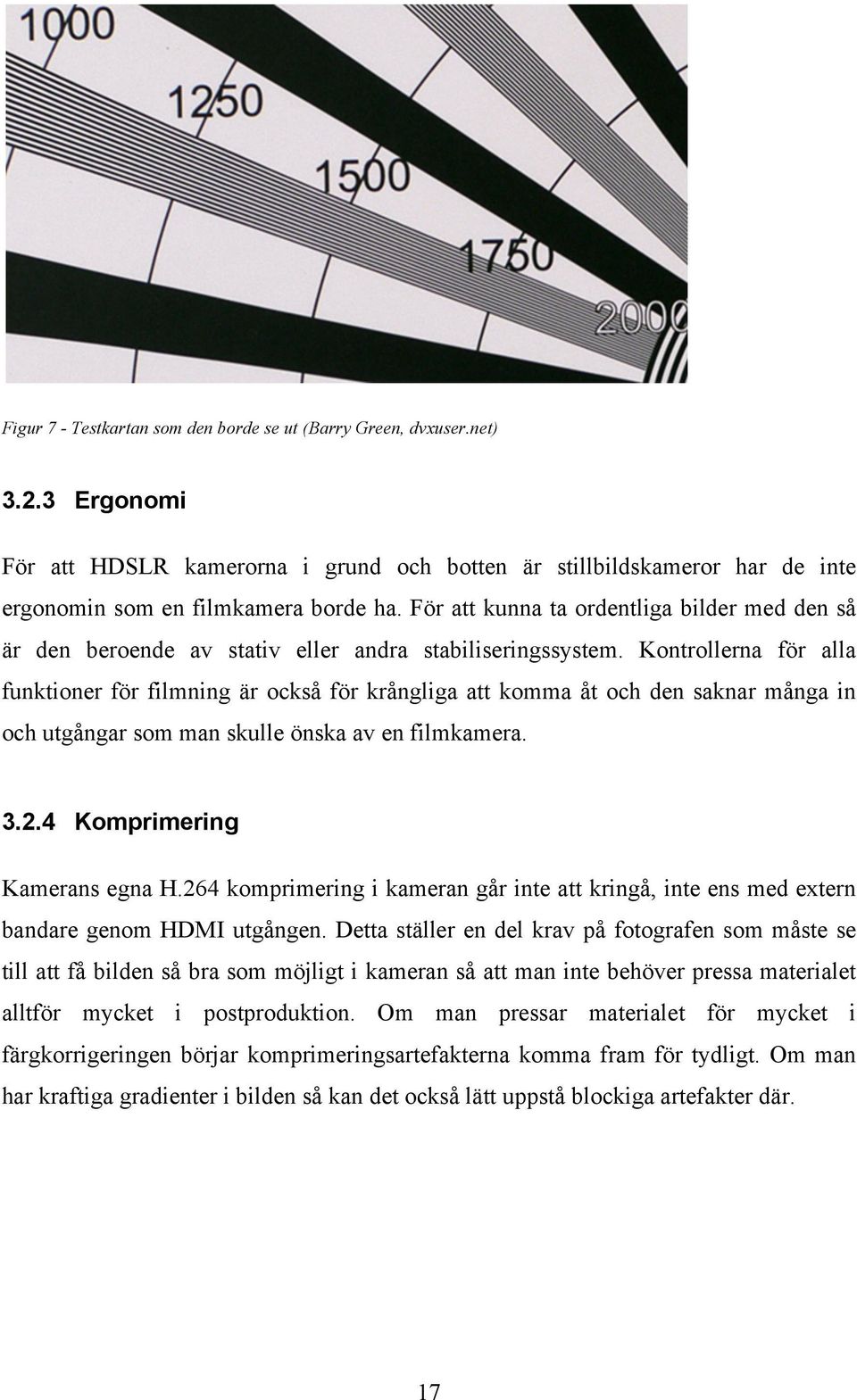 Kontrollerna för alla funktioner för filmning är också för krångliga att komma åt och den saknar många in och utgångar som man skulle önska av en filmkamera. 3.2.4 Komprimering Kamerans egna H.