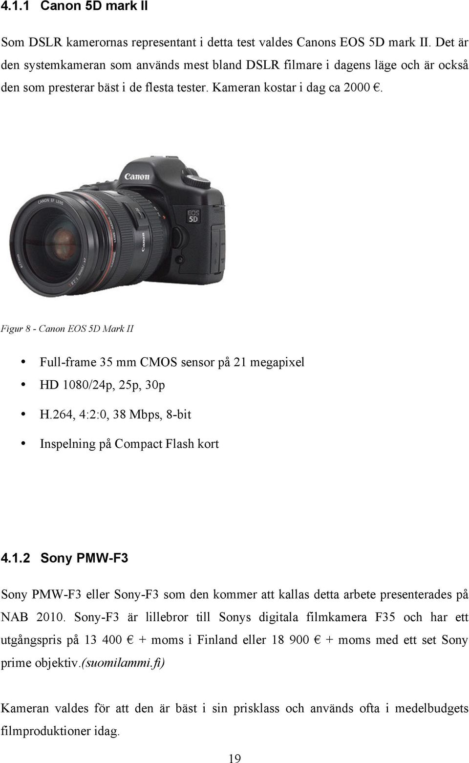 Figur 8 - Canon EOS 5D Mark II Full-frame 35 mm CMOS sensor på 21 megapixel HD 1080/24p, 25p, 30p H.264, 4:2:0, 38 Mbps, 8-bit Inspelning på Compact Flash kort 4.1.2 Sony PMW-F3 Sony PMW-F3 eller Sony-F3 som den kommer att kallas detta arbete presenterades på NAB 2010.