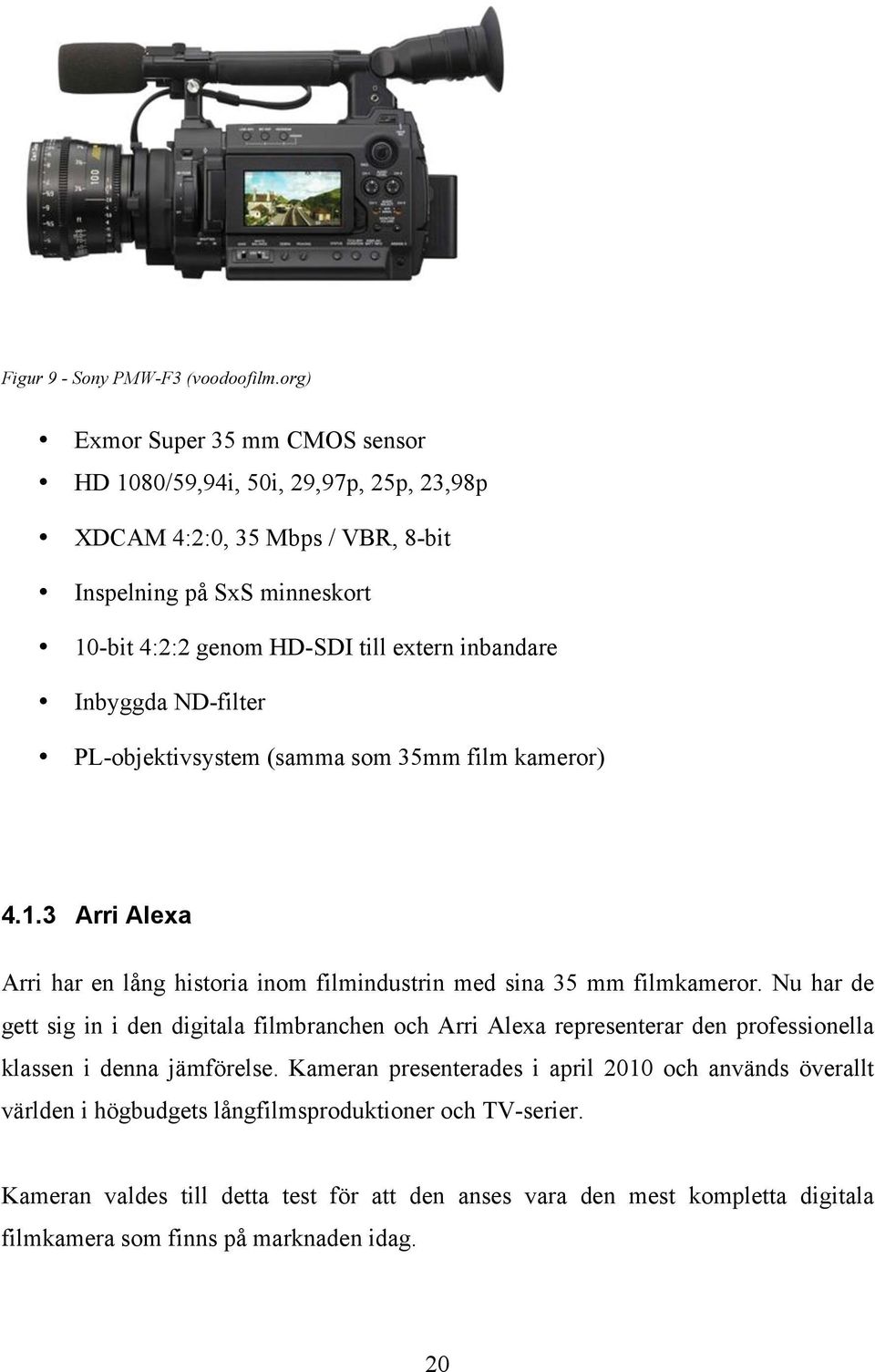 inbandare Inbyggda ND-filter PL-objektivsystem (samma som 35mm film kameror) 4.1.3 Arri Alexa Arri har en lång historia inom filmindustrin med sina 35 mm filmkameror.