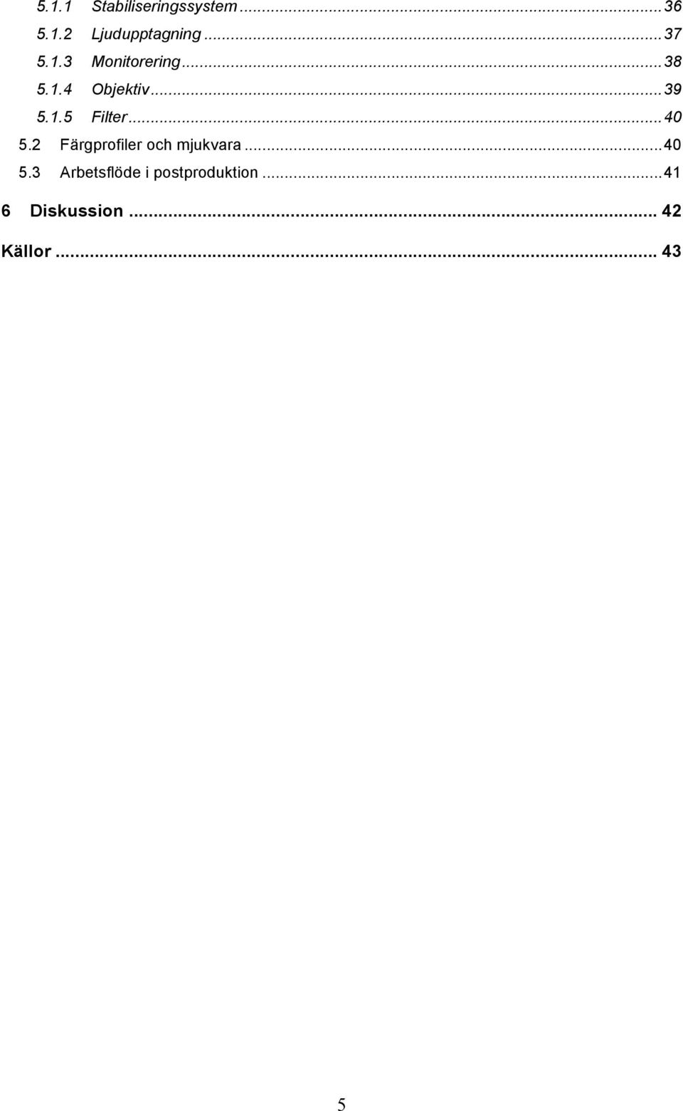 ..40 5.2 Färgprofiler och mjukvara...40 5.3 Arbetsflöde i postproduktion.