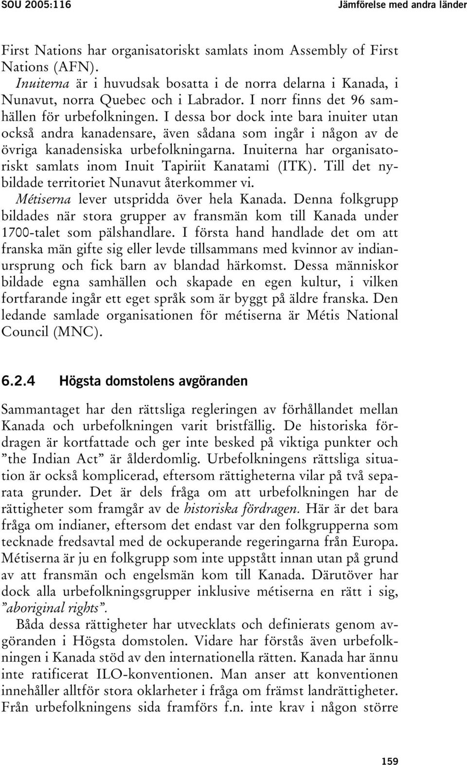 I dessa bor dock inte bara inuiter utan också andra kanadensare, även sådana som ingår i någon av de övriga kanadensiska urbefolkningarna.