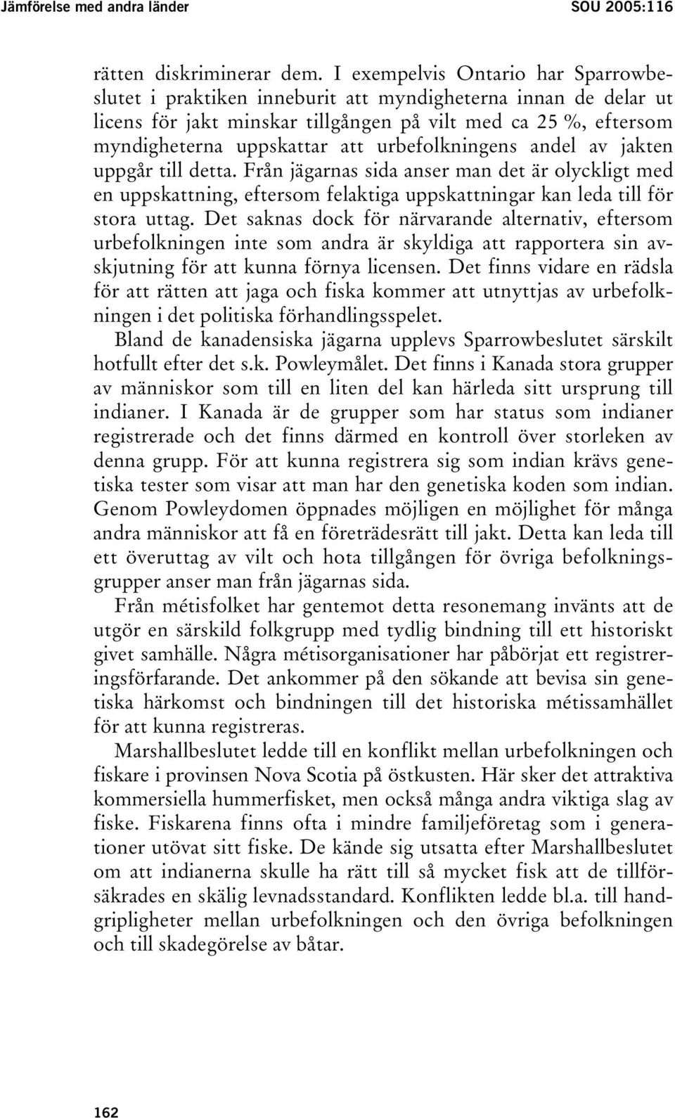 urbefolkningens andel av jakten uppgår till detta. Från jägarnas sida anser man det är olyckligt med en uppskattning, eftersom felaktiga uppskattningar kan leda till för stora uttag.