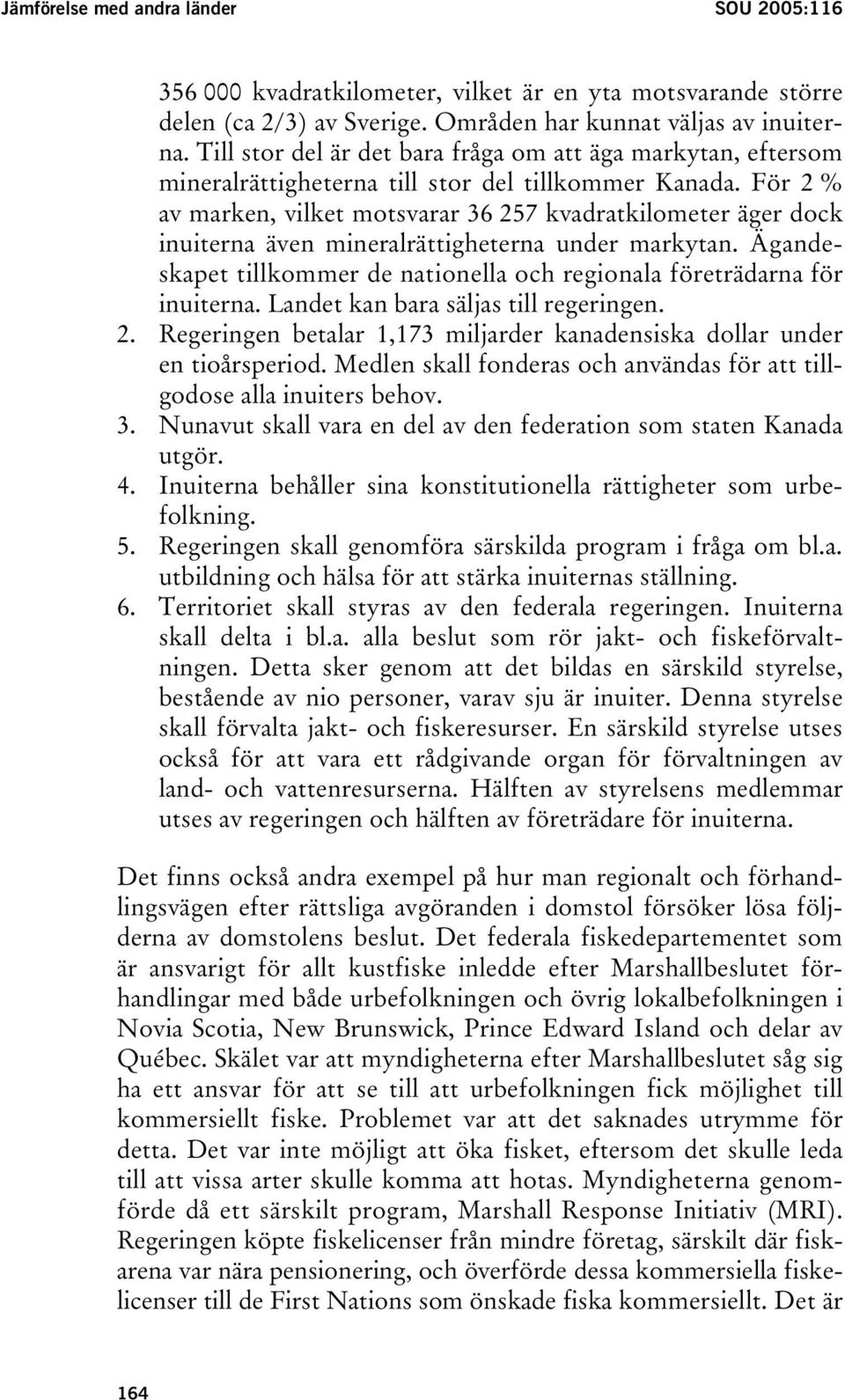 För 2 % av marken, vilket motsvarar 36 257 kvadratkilometer äger dock inuiterna även mineralrättigheterna under markytan.