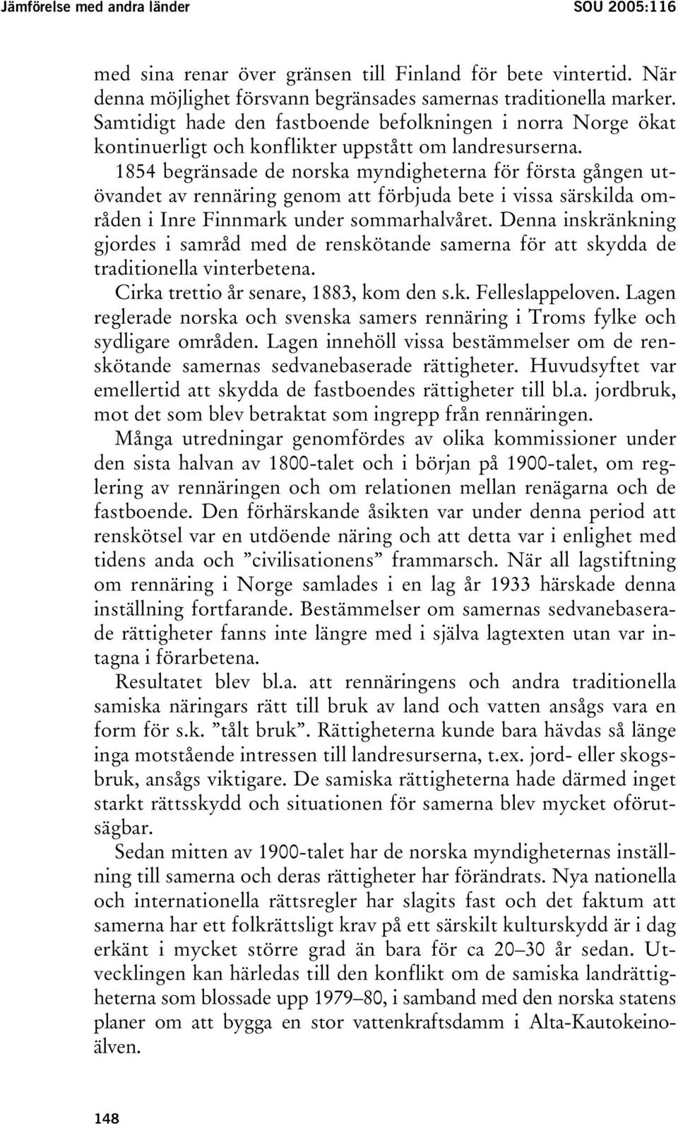 1854 begränsade de norska myndigheterna för första gången utövandet av rennäring genom att förbjuda bete i vissa särskilda områden i Inre Finnmark under sommarhalvåret.