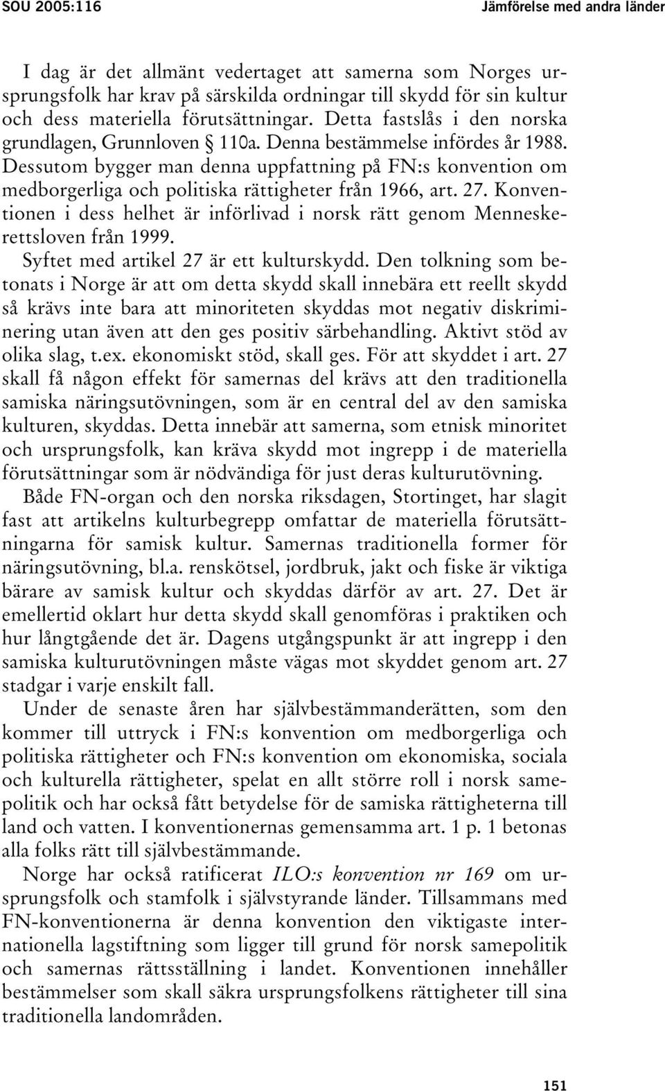 Dessutom bygger man denna uppfattning på FN:s konvention om medborgerliga och politiska rättigheter från 1966, art. 27.