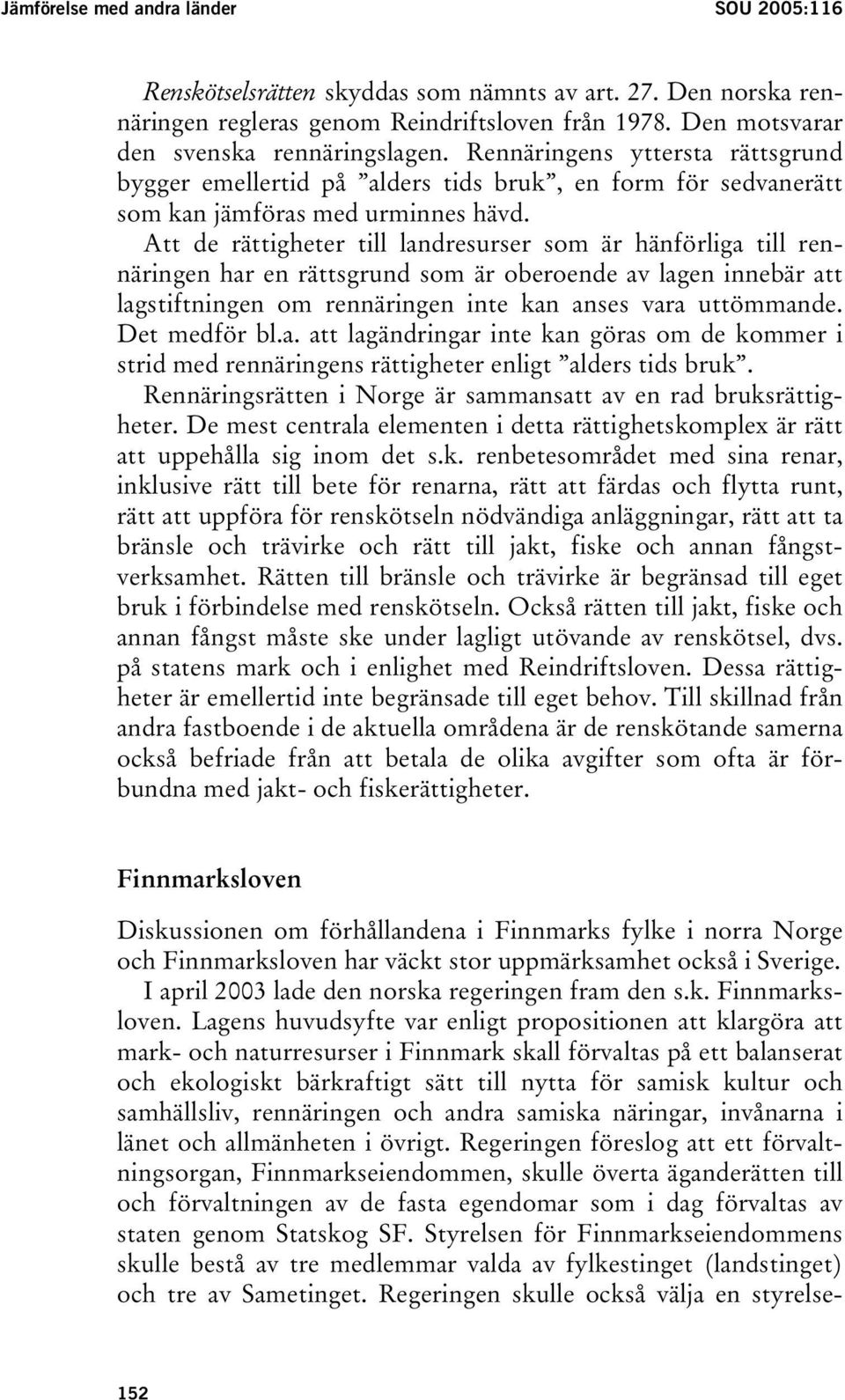 Att de rättigheter till landresurser som är hänförliga till rennäringen har en rättsgrund som är oberoende av lagen innebär att lagstiftningen om rennäringen inte kan anses vara uttömmande.