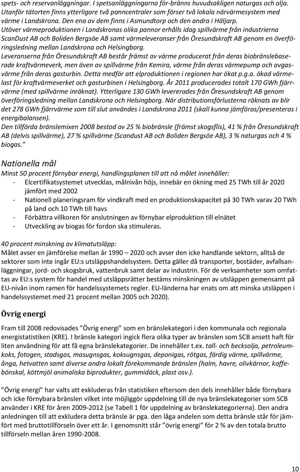 Utöver värmeproduktionen i Landskronas olika pannor erhålls idag spillvärme från industrierna ScanDust AB och Boliden Bergsöe AB samt värmeleveranser från Öresundskraft AB genom en överföringsledning