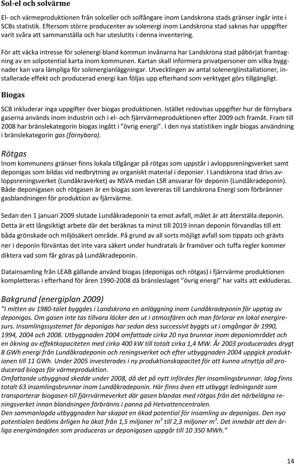 För att väcka intresse för solenergi bland kommun invånarna har Landskrona stad påbörjat framtagning av en solpotential karta inom kommunen.