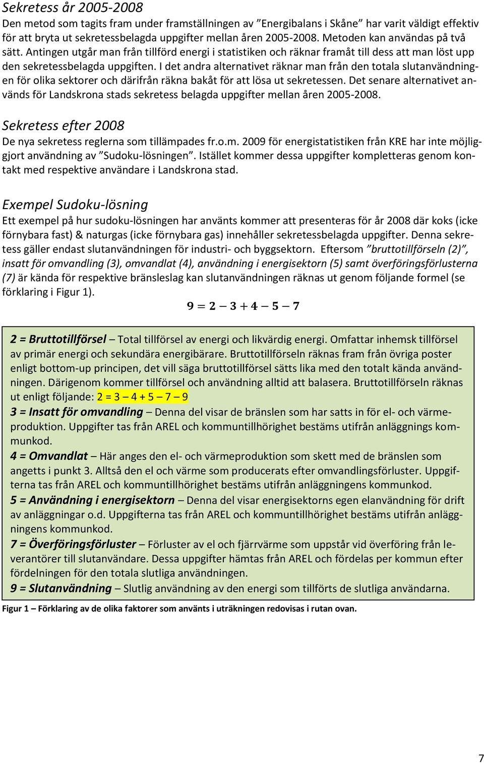 I det andra alternativet räknar man från den totala slutanvändningen för olika sektorer och därifrån räkna bakåt för att lösa ut sekretessen.