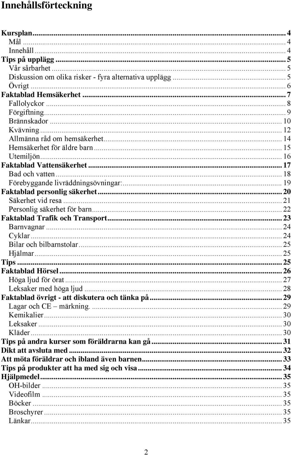 .. 18 Förebyggande livräddningsövningar:... 19 Faktablad personlig säkerhet... 20 Säkerhet vid resa... 21 Personlig säkerhet för barn... 22 Faktablad Trafik och Transport... 23 Barnvagnar... 24 Cyklar.