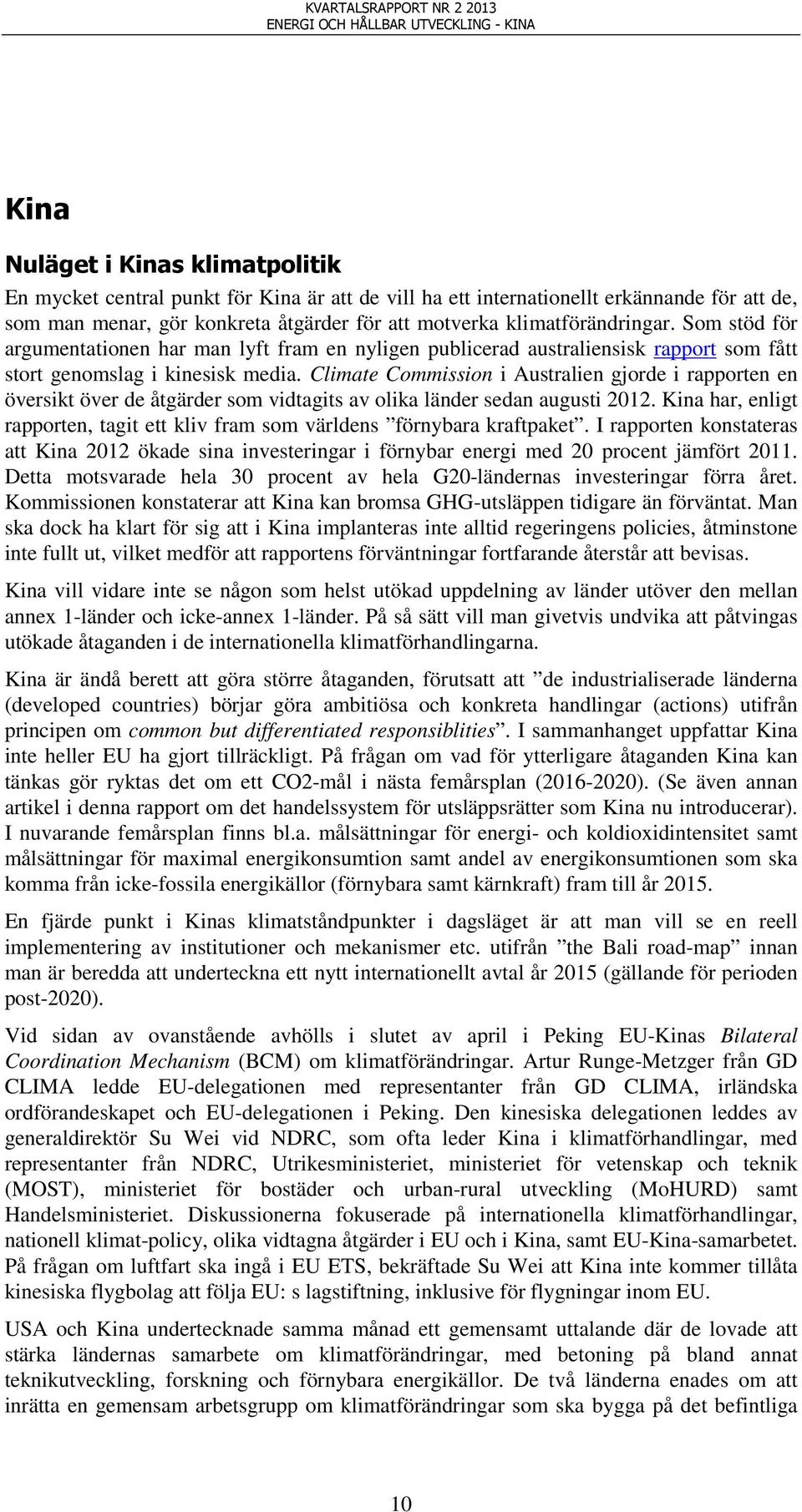 Climate Commission i Australien gjorde i rapporten en översikt över de åtgärder som vidtagits av olika länder sedan augusti 2012.