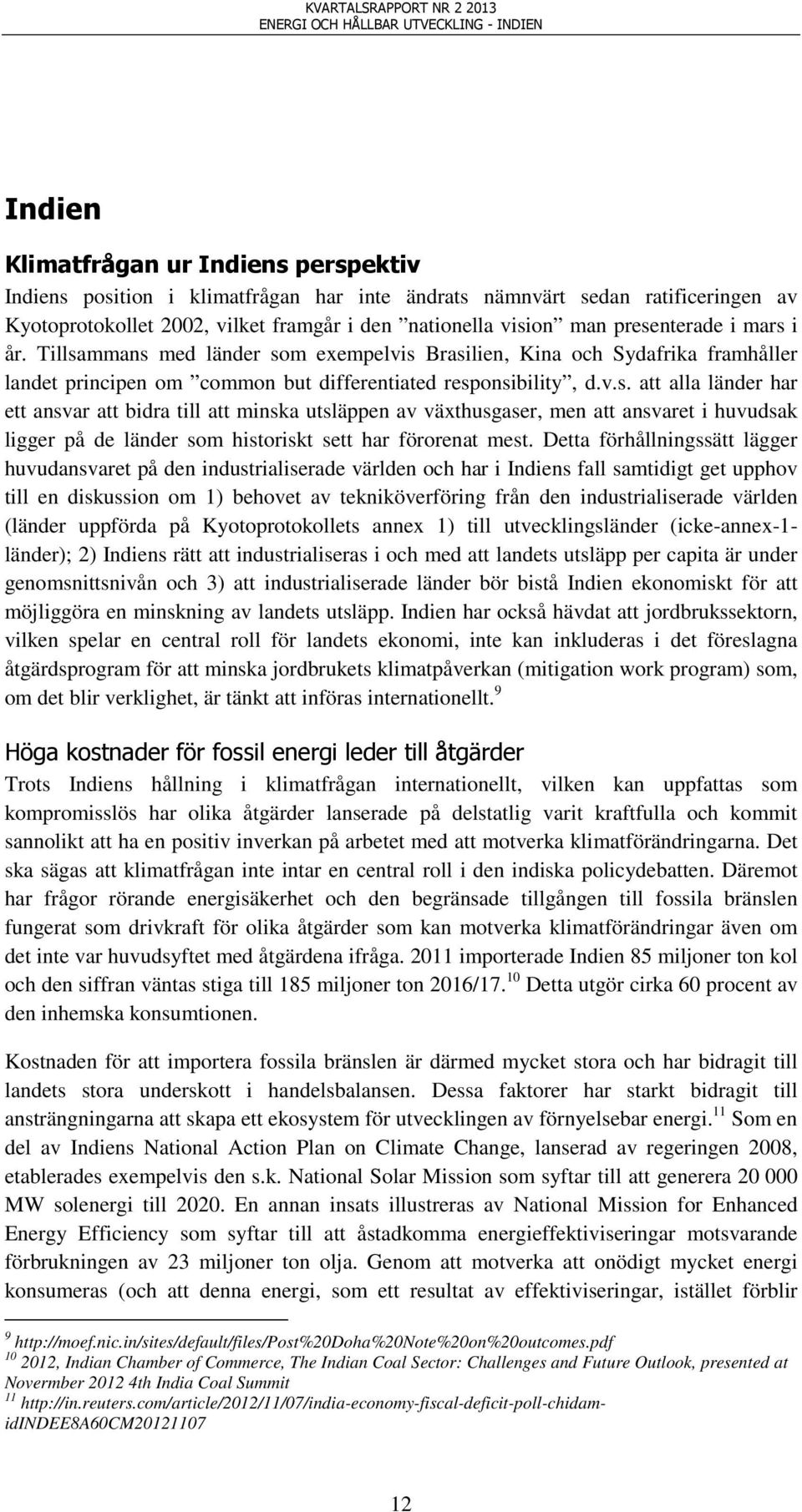 Tillsammans med länder som exempelvis Brasilien, Kina och Sydafrika framhåller landet principen om common but differentiated responsibility, d.v.s. att alla länder har ett ansvar att bidra till att minska utsläppen av växthusgaser, men att ansvaret i huvudsak ligger på de länder som historiskt sett har förorenat mest.