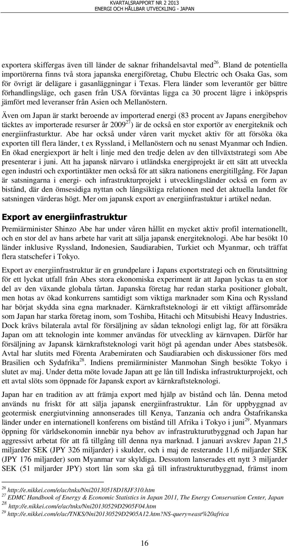 Flera länder som leverantör ger bättre förhandlingsläge, och gasen från USA förväntas ligga ca 30 procent lägre i inköpspris jämfört med leveranser från Asien och Mellanöstern.