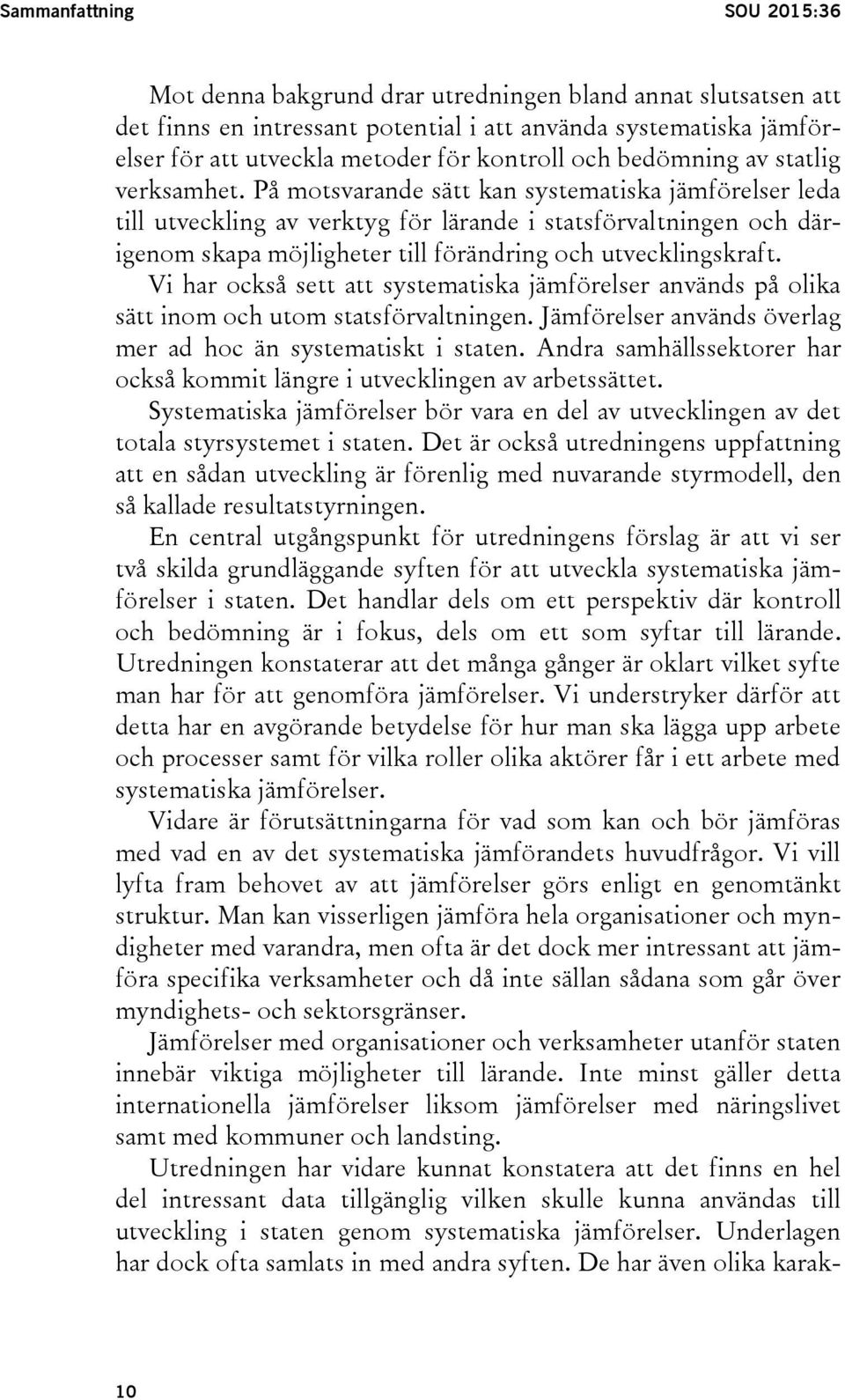 På motsvarande sätt kan systematiska jämförelser leda till utveckling av verktyg för lärande i statsförvaltningen och därigenom skapa möjligheter till förändring och utvecklingskraft.