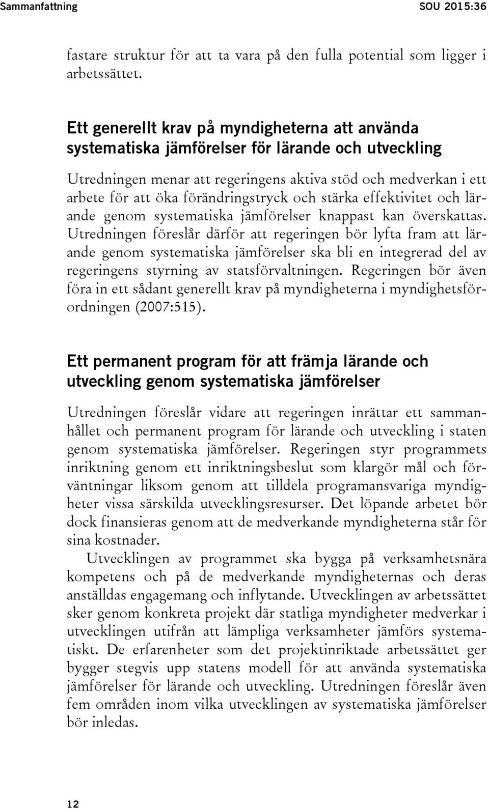 förändringstryck och stärka effektivitet och lärande genom systematiska jämförelser knappast kan överskattas.