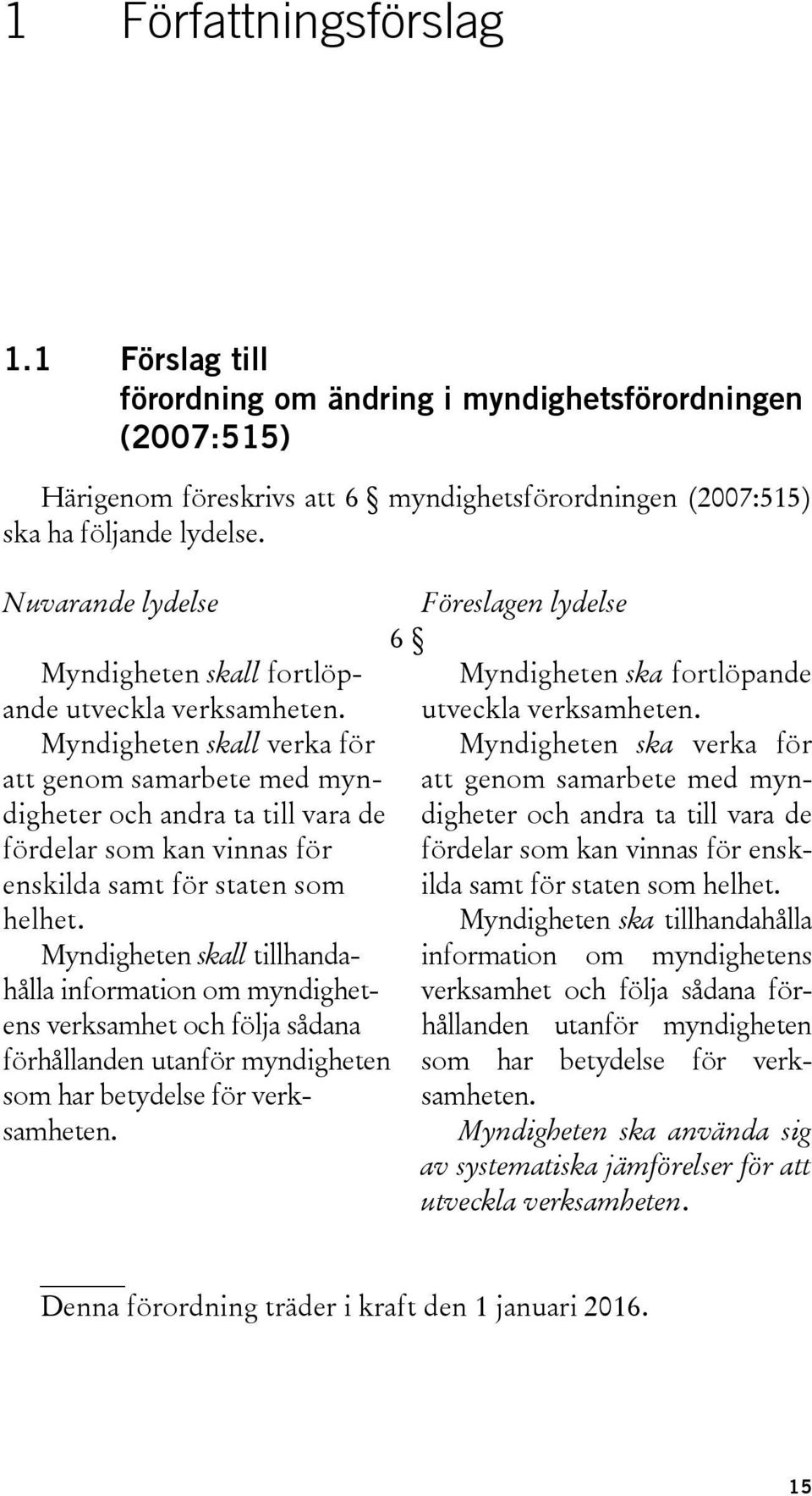 Myndigheten skall verka för att genom samarbete med myndigheter och andra ta till vara de fördelar som kan vinnas för enskilda samt för staten som helhet.