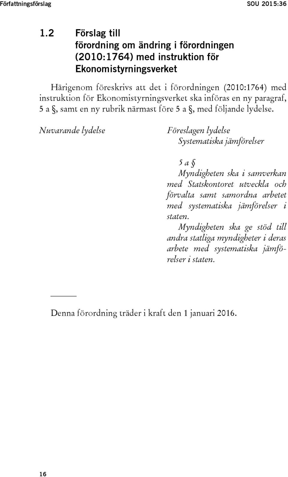 instruktion för Ekonomistyrningsverket ska införas en ny paragraf, 5 a, samt en ny rubrik närmast före 5 a, med följande lydelse.