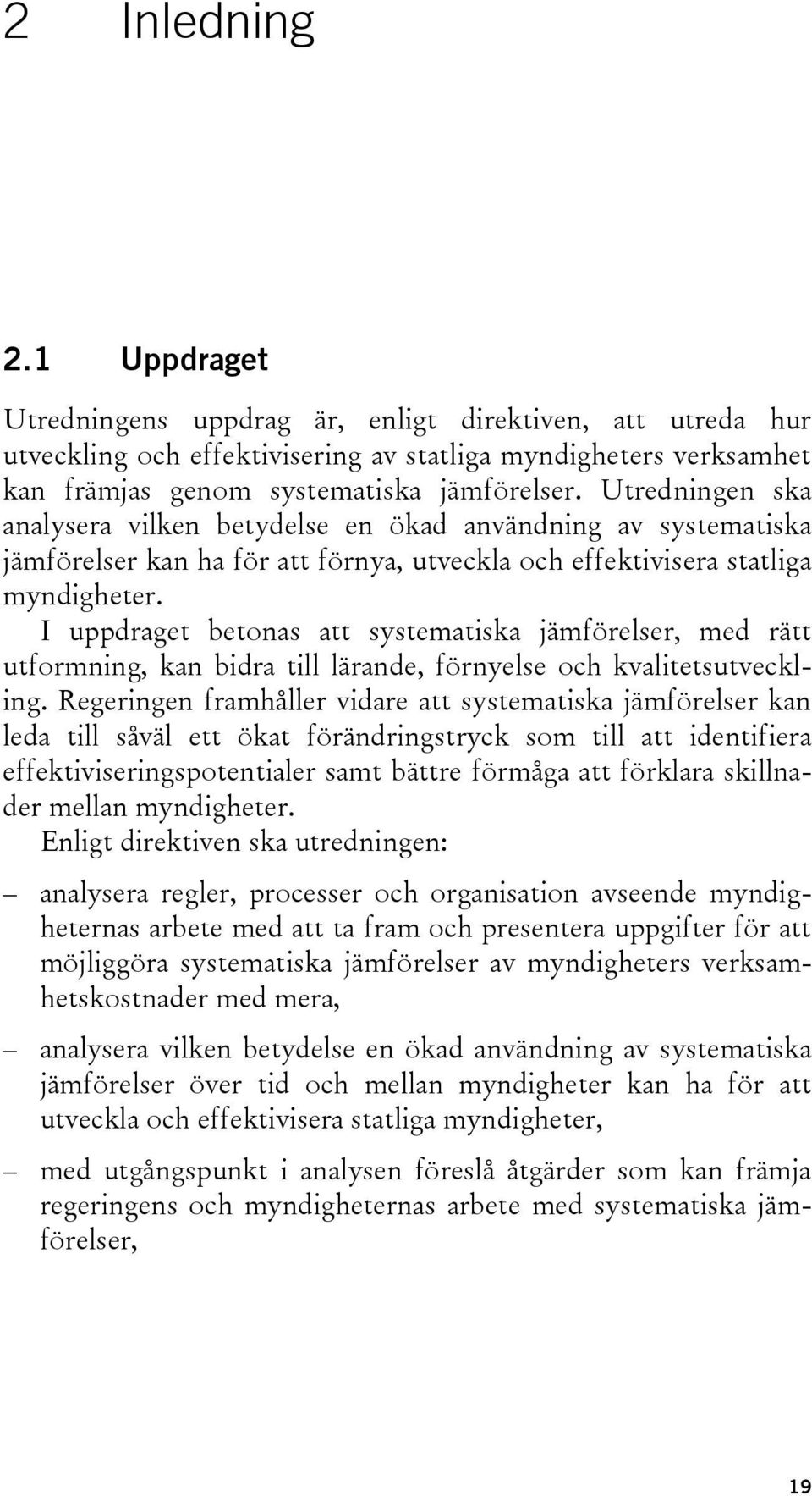 I uppdraget betonas att systematiska jämförelser, med rätt utformning, kan bidra till lärande, förnyelse och kvalitetsutveckling.