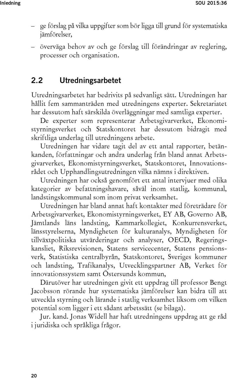 Sekretariatet har dessutom haft särskilda överläggningar med samtliga experter.