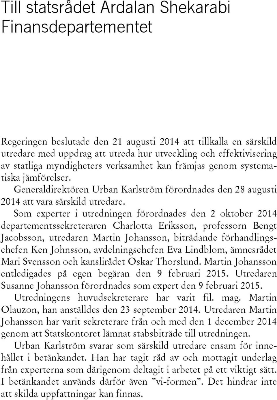 Som experter i utredningen förordnades den 2 oktober 2014 departementssekreteraren Charlotta Eriksson, professorn Bengt Jacobsson, utredaren Martin Johansson, biträdande förhandlingschefen Ken