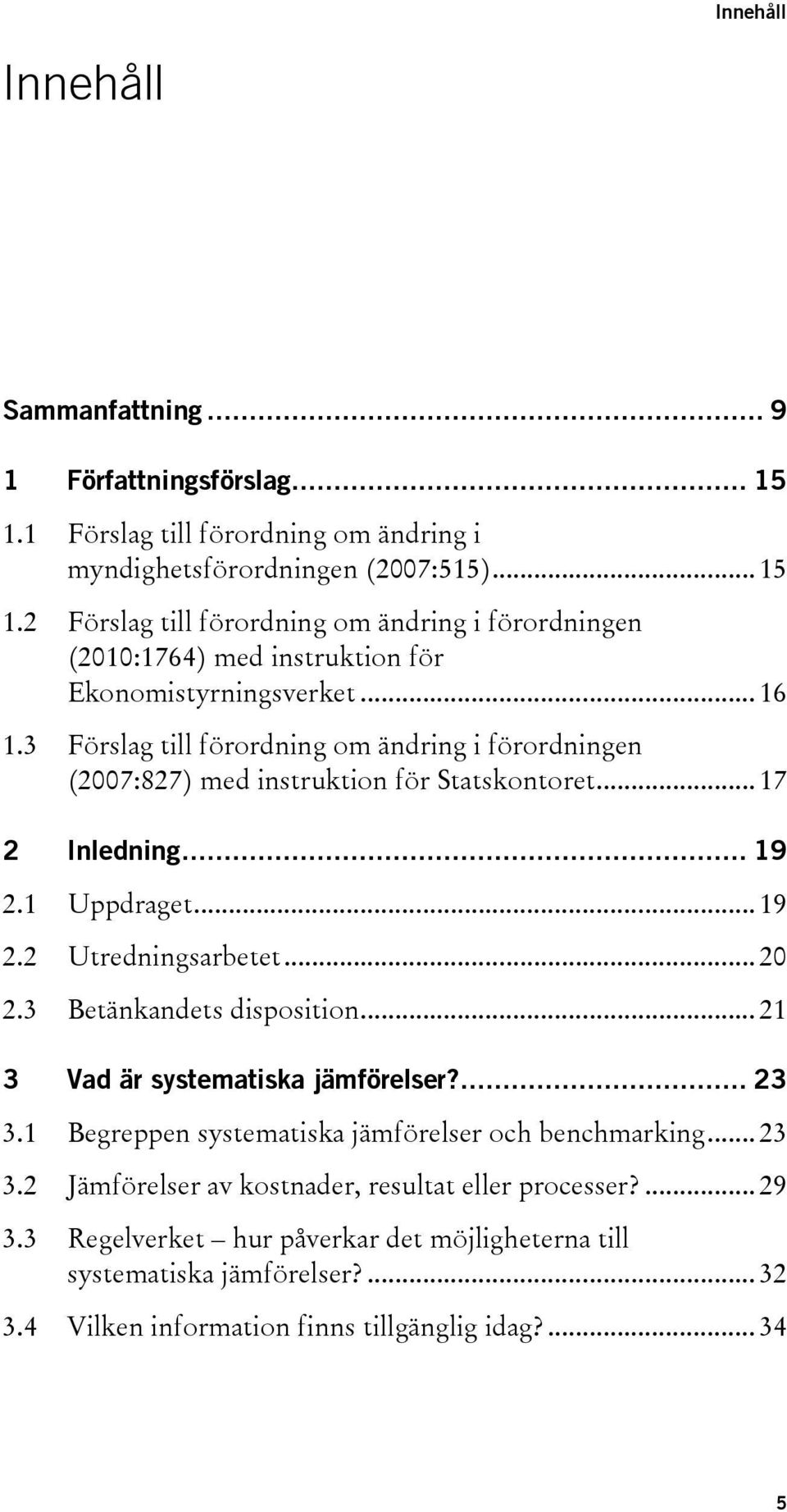 3 Betänkandets disposition... 21 3 Vad är systematiska jämförelser?... 23 3.1 Begreppen systematiska jämförelser och benchmarking... 23 3.2 Jämförelser av kostnader, resultat eller processer?