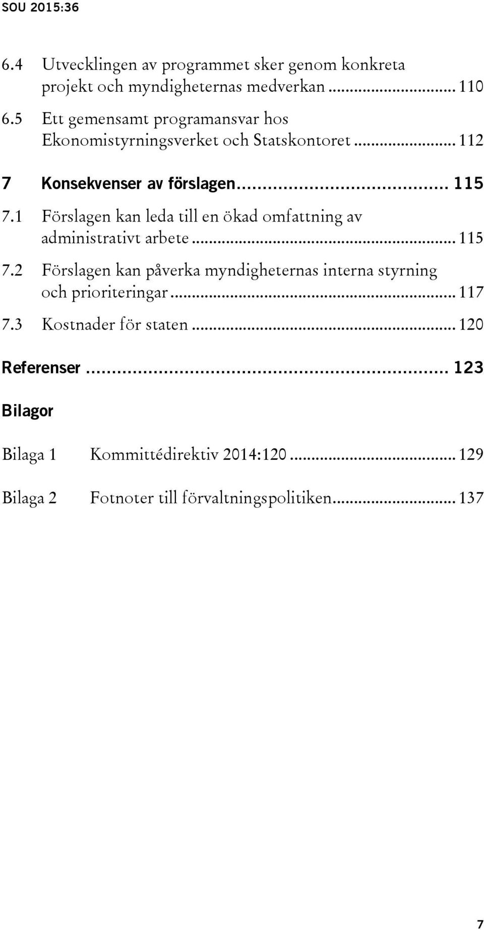 1 Förslagen kan leda till en ökad omfattning av administrativt arbete... 115 7.