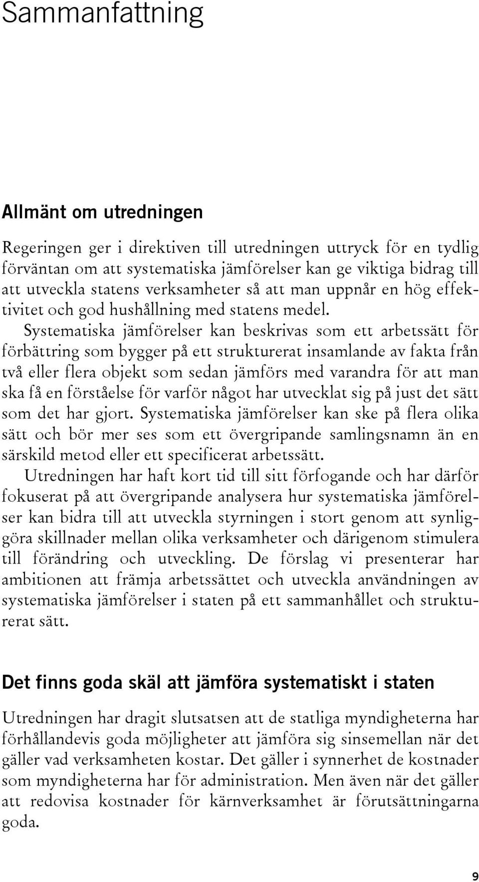 Systematiska jämförelser kan beskrivas som ett arbetssätt för förbättring som bygger på ett strukturerat insamlande av fakta från två eller flera objekt som sedan jämförs med varandra för att man ska