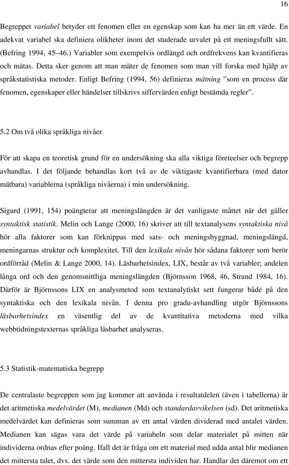 Detta sker genom att man mäter de fenomen som man vill forska med hjälp av språkstatistiska metoder.