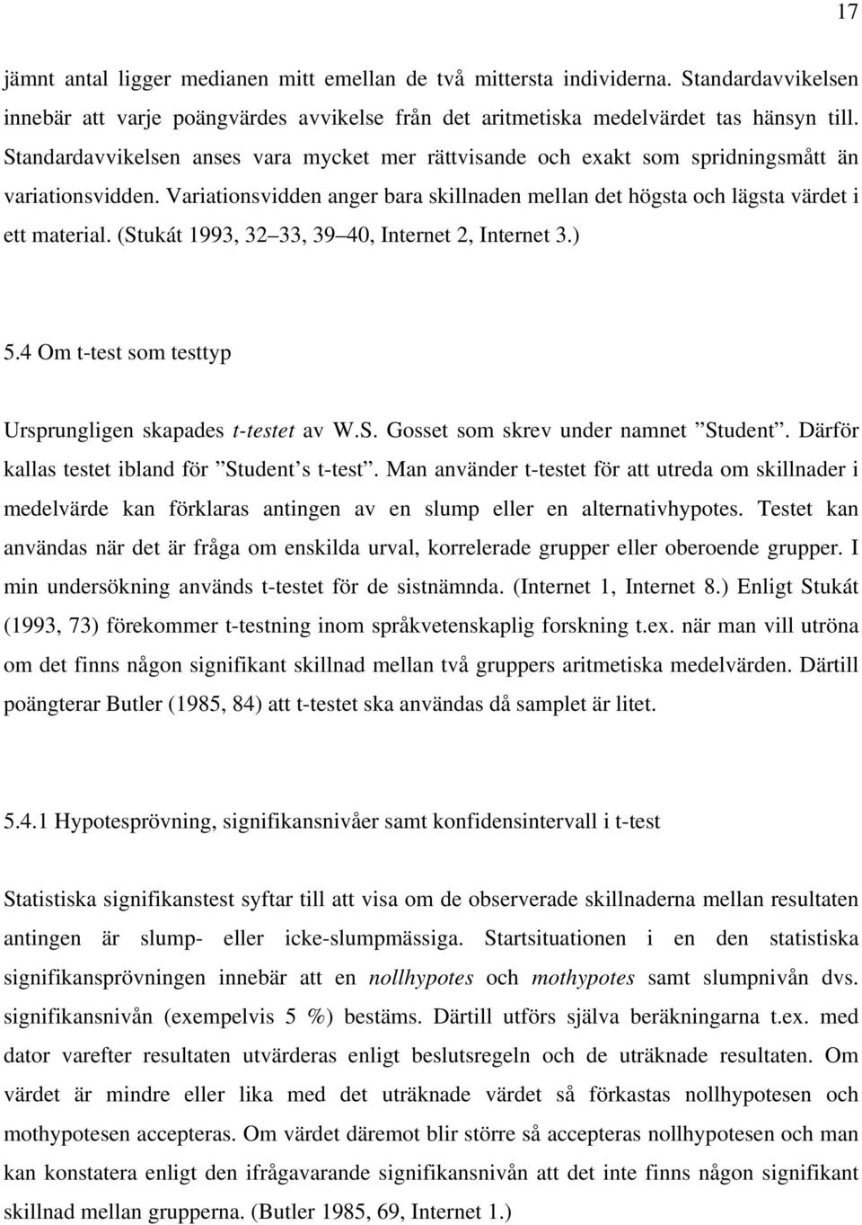 (Stukát 1993, 32 33, 39 40, Internet 2, Internet 3.) 5.4 Om t-test som testtyp Ursprungligen skapades t-testet av W.S. Gosset som skrev under namnet Student.