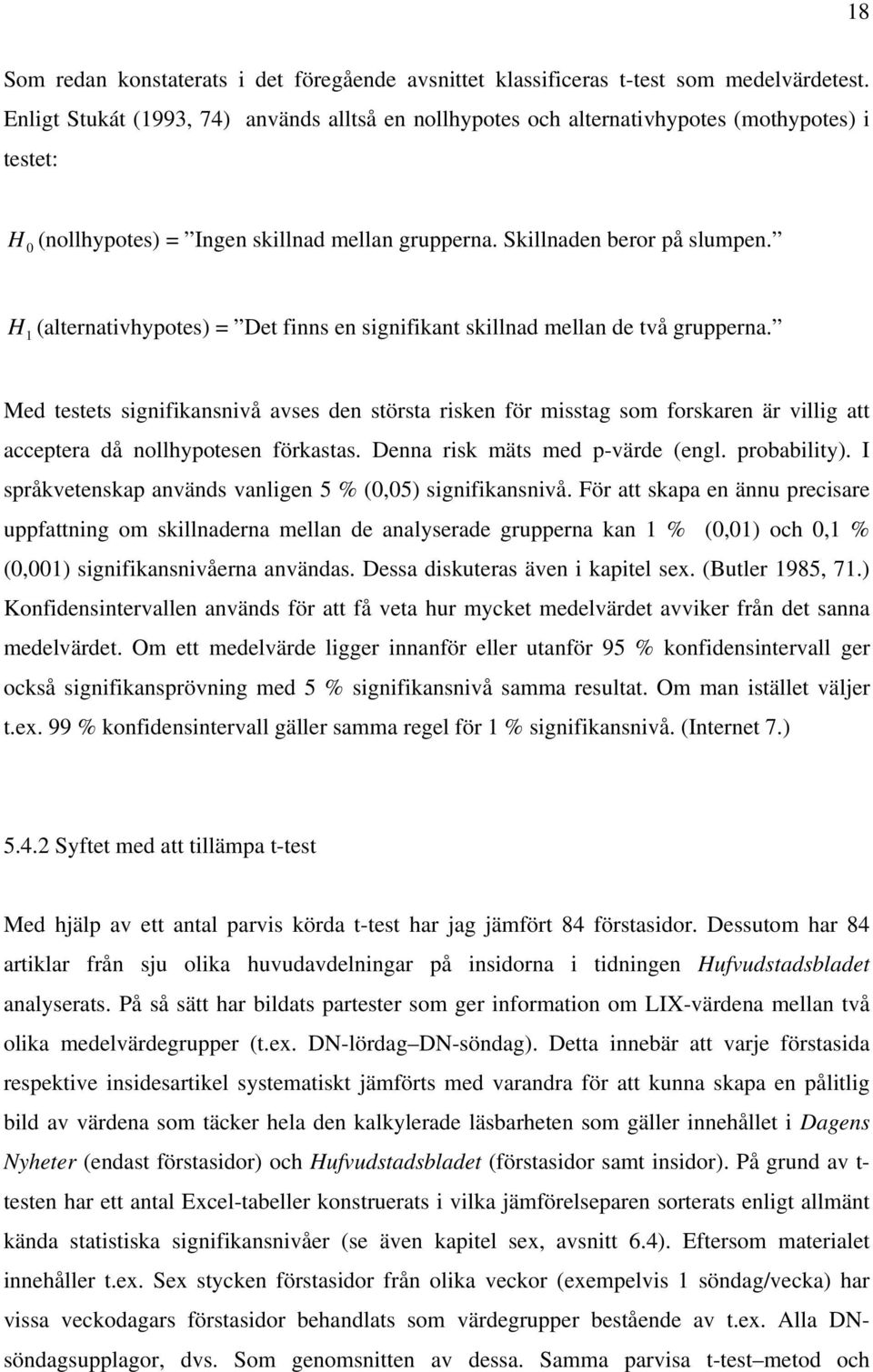 H 1 (alternativhypotes) = Det finns en signifikant skillnad mellan de två grupperna.