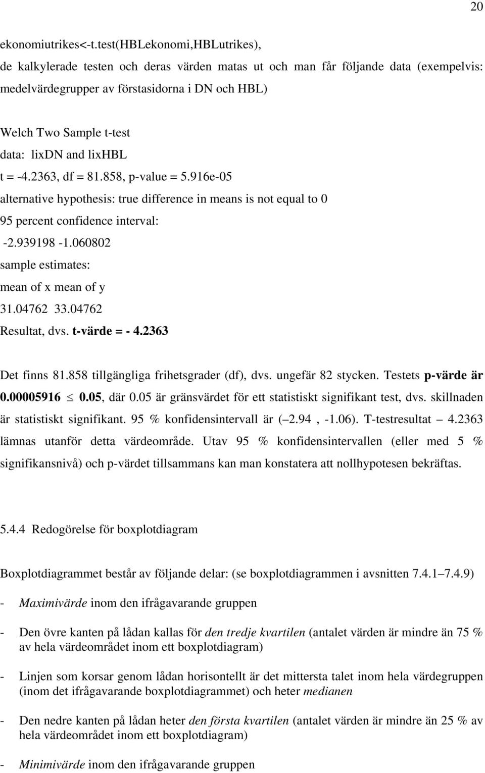 lixdn and lixhbl t = -4.2363, df = 81.858, p-value = 5.916e-05 alternative hypothesis: true difference in means is not equal to 0 95 percent confidence interval: -2.939198-1.