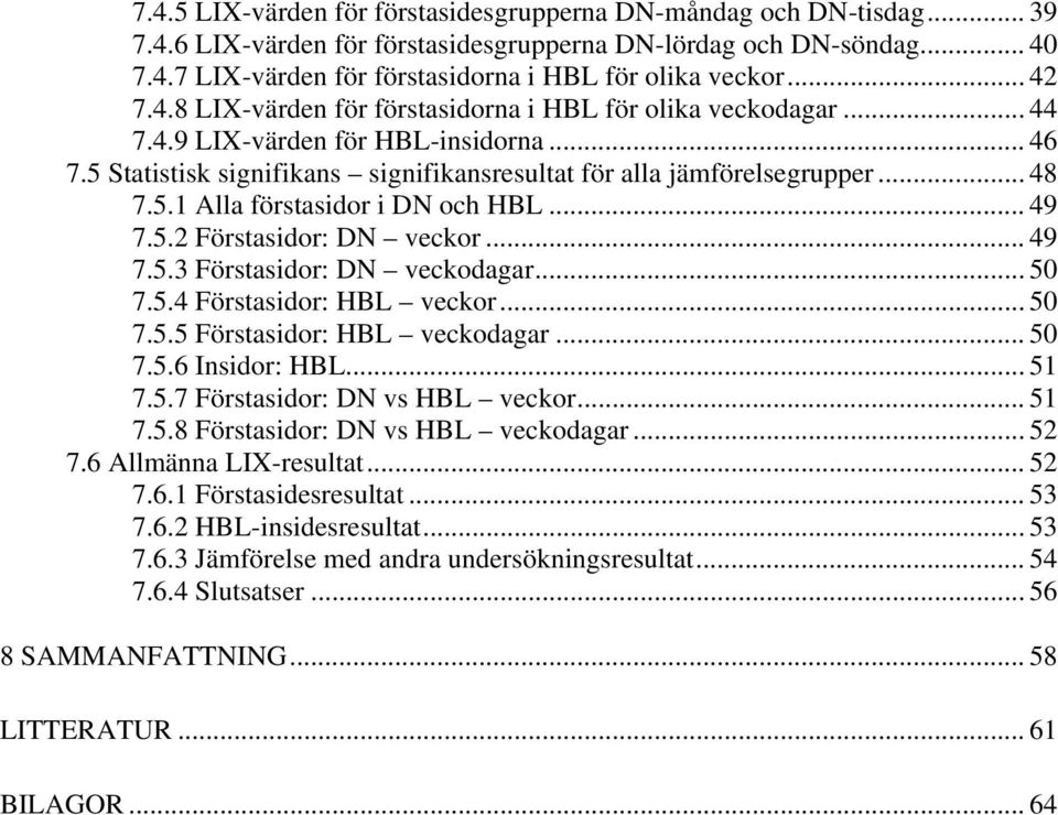 .. 49 7.5.2 Förstasidor: DN veckor... 49 7.5.3 Förstasidor: DN veckodagar... 50 7.5.4 Förstasidor: HBL veckor... 50 7.5.5 Förstasidor: HBL veckodagar... 50 7.5.6 Insidor: HBL... 51 7.5.7 Förstasidor: DN vs HBL veckor.