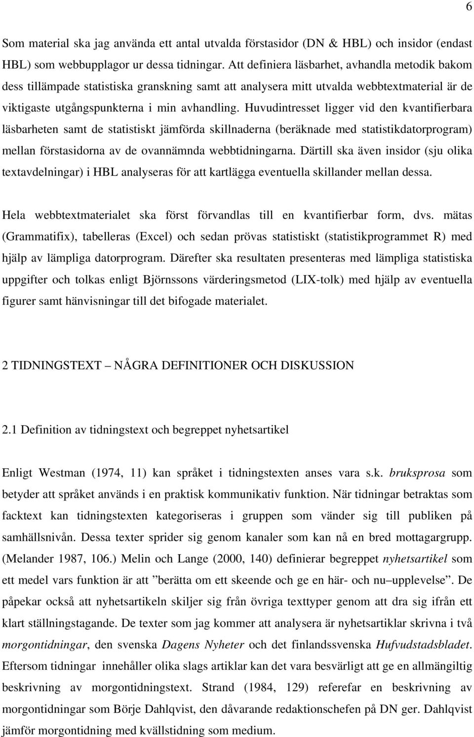 Huvudintresset ligger vid den kvantifierbara läsbarheten samt de statistiskt jämförda skillnaderna (beräknade med statistikdatorprogram) mellan förstasidorna av de ovannämnda webbtidningarna.