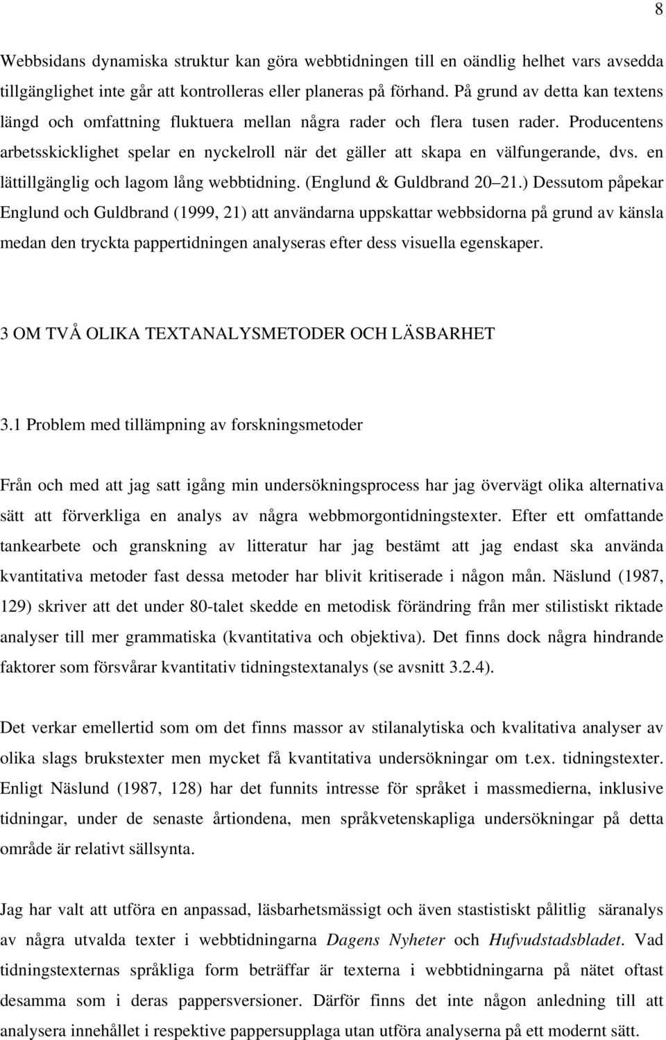 Producentens arbetsskicklighet spelar en nyckelroll när det gäller att skapa en välfungerande, dvs. en lättillgänglig och lagom lång webbtidning. (Englund & Guldbrand 20 21.