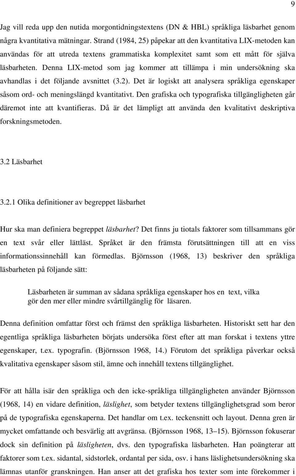 Denna LIX-metod som jag kommer att tillämpa i min undersökning ska avhandlas i det följande avsnittet (3.2). Det är logiskt att analysera språkliga egenskaper såsom ord- och meningslängd kvantitativt.