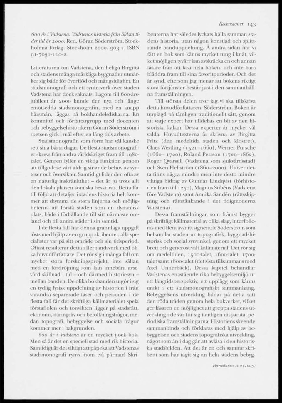 saknats. Lagom till 600-årsjubileet år 2000 kunde den nya och länge emotsedda stadsmonografin, med en knapp hårsmån, läggas på bokhandelsdiskarna.