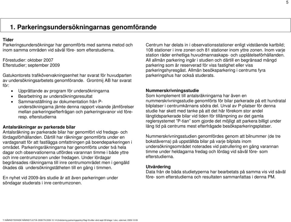 Grontmij AB har svarat för: Upprättande av program för undersökningarna Bearbetning av undersökningsresultat Sammanställning av dokumentation från P- undersökningarna jämte denna rapport visande