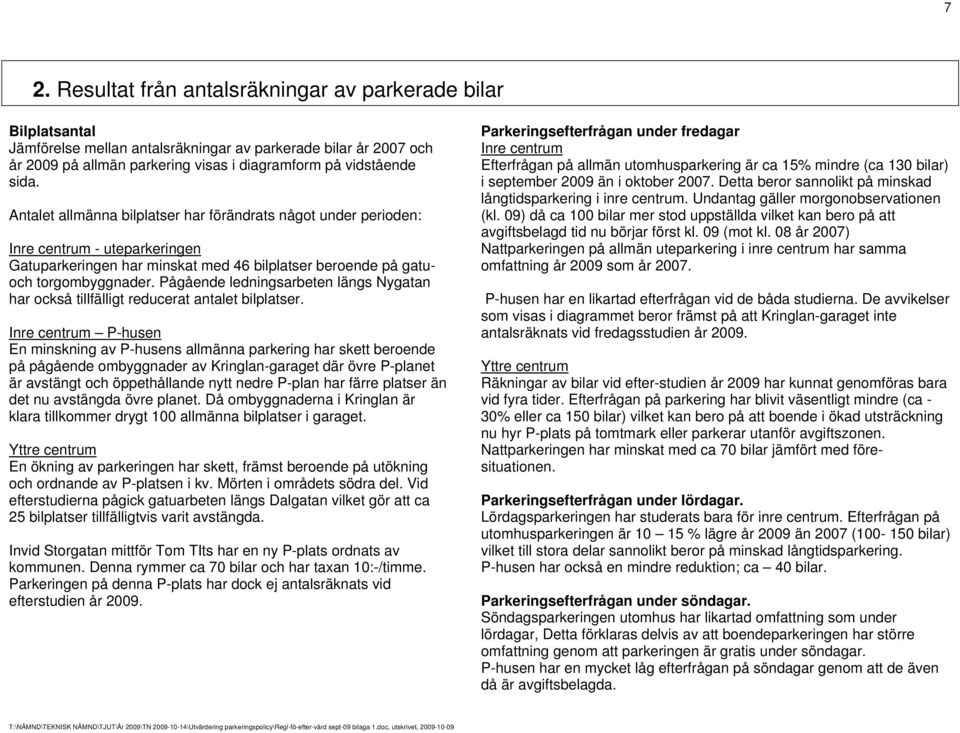 Pågående ledningsarbeten längs Nygatan har också tillfälligt reducerat antalet bilplatser.