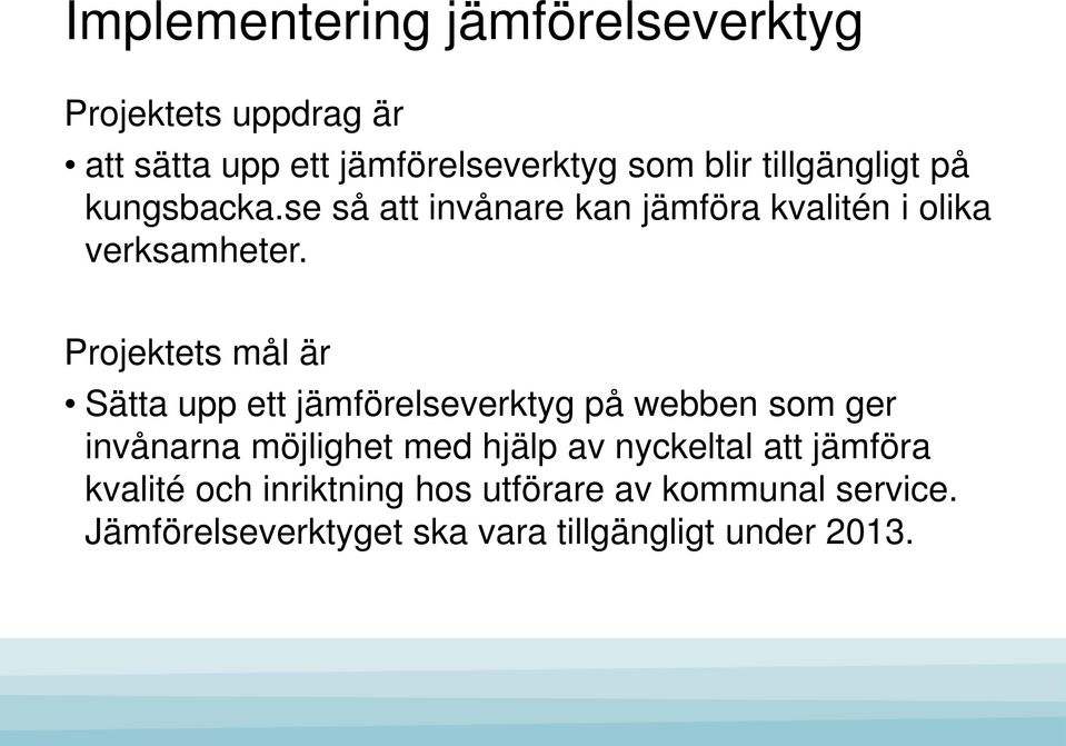 Projektets mål är Sätta upp ett jämförelseverktyg på webben som ger invånarna möjlighet med hjälp av