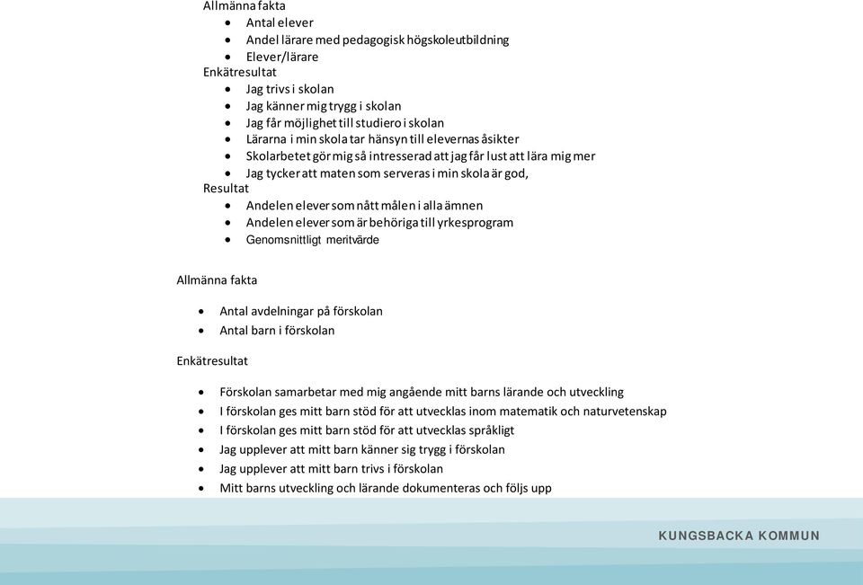 elever som nått målen i alla ämnen Andelen elever som är behöriga till yrkesprogram Genomsnittligt meritvärde Allmänna fakta Antal avdelningar på förskolan Antal barn i förskolan Enkätresultat