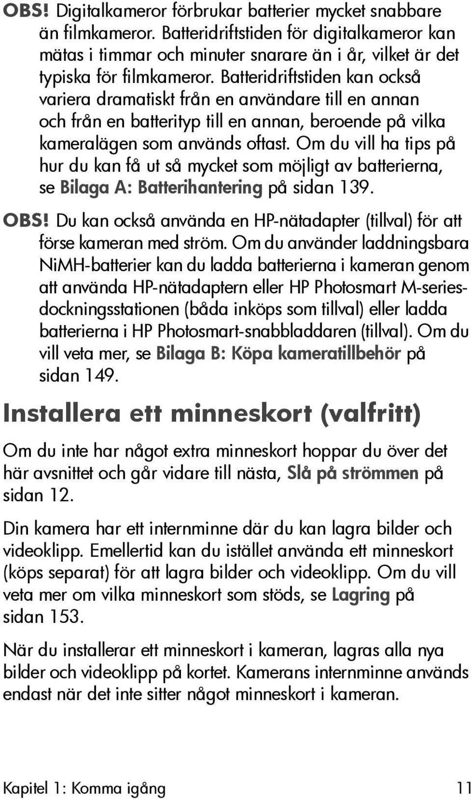 Om du vill ha tips på hur du kan få ut så mycket som möjligt av batterierna, se Bilaga A: Batterihantering på sidan 139. OBS!